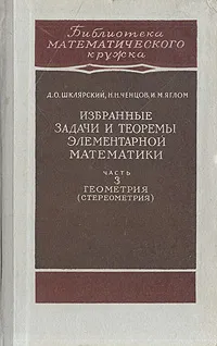 Обложка книги Избранные задачи и теоремы элементарной математики. Часть 3. Геометрия (Стереометрия), Ченцов Николай Николаевич, Яглом Исаак Моисеевич