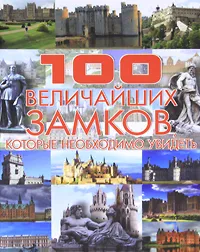 Обложка книги 100 величайших замков, которые необходимо увидеть, Гусев Игорь Евгеньевич