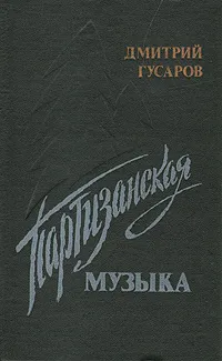 Обложка книги Партизанская музыка, Гусаров Дмитрий Яковлевич