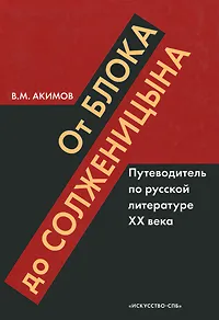 Обложка книги От Блока до Солженицына. Путеводитель по русской литературе XX века, В. М. Акимов