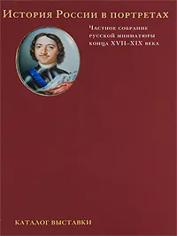 Обложка книги История России в портретах. Частное собрание русской миниатюры конца XVII-XIX века, Руднева Людмила Ю., Епатко Юрий Григорьевич