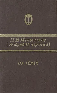 Обложка книги На горах. В двух книгах. Книга первая, П.И. Мельников (Андрей Печерский)