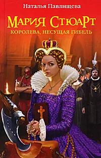 Обложка книги Мария Стюарт. Королева, несущая гибель, Павлищева Н.П.