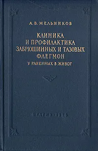 Обложка книги Клиника и профилактика забрюшинных и тазовых флегмон у раненных в живот, Мельников Александр Васильевич