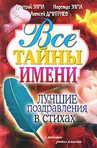 Обложка книги Все тайны имени. Лучшие поздравления в стихах, Дмитрий Зима, Надежда Зима, Алексей Дмитриев