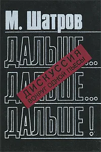 Обложка книги Дальше... дальше... дальше! Дискуссия вокруг одной пьесы, Шатров Михаил Филиппович