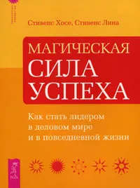 Обложка книги Магическая сила успеха. Как стать лидером в деловом мире и в повседневной жизни, Хосе Стивенс, Лина Стивенс