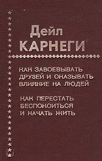 Обложка книги Как завоевывать друзей и оказывать влияние на людей. Как перестать беспокоиться и начать жить, Дейл Карнеги