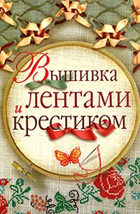 Обложка книги Вышивка лентами и крестиком, О. В. Сладкова