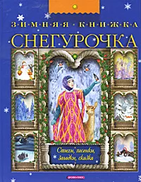 Обложка книги Снегурочка. Зимняя книжка. Стихи, песенки, загадки, сказка, Тютчев Федор Иванович, Запесочная Елена Алексеевна