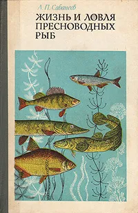 Обложка книги Жизнь и ловля пресноводных рыб, Л. П. Сабанеев