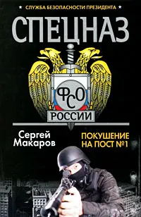 Обложка книги Спецназ ФСО России. Служба безопасности президента. Покушение на пост №1, Сергей Макаров