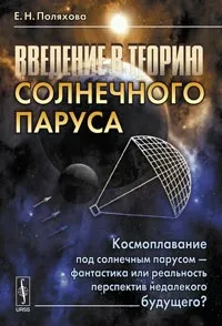 Обложка книги Введение в теорию солнечного паруса. Космоплавание под солнечным парусом - фантастика или реальность перспектив недалекого будущего?, Е. Н. Поляхова