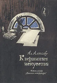 Обложка книги К вершинам искусства, Ал. Алтаев