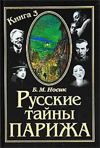 Обложка книги Русские тайны Парижа. Книга 3, Носик Борис Михайлович