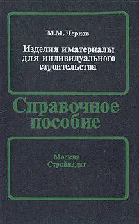 Обложка книги Изделия и материалы для индивидуального строительства. Справочное пособие, М. М. Чернов