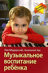 Обложка книги Музыкальное воспитание ребенка, Лев Мадорский, Анатолий Зак