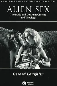 Обложка книги Alien Sex: The Body and Desire in Cinema and Theology, Gerard Loughlin