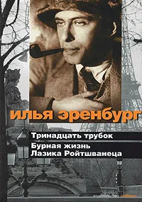 Обложка книги Тринадцать трубок. Бурная жизнь Лазика Ройтшванеца, Фрезинский Борис Яковлевич, Эренбург Илья Григорьевич