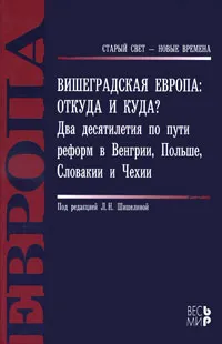 Обложка книги Вишеградская Европа. Откуда и куда? Два десятилетия по пути реформ в Венгрии, Польше, Словакии и Чехии, Кузнецова Зоя Ниловна, Бухарин Николай Иванович