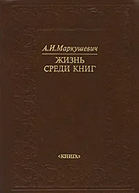 Обложка книги Жизнь среди книг, А. И. Маркушевич