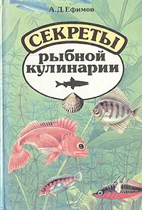 Обложка книги Секреты рыбной кулинарии, А. Д. Ефимов