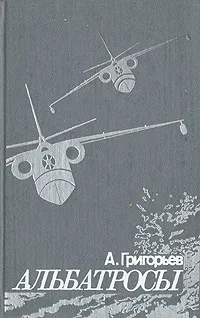 Обложка книги Альбатросы: Из истории гидроавиации, А. Григорьев