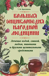 Обложка книги Большая энциклопедия народной медицины. Лечение водой, глиной, медом, пиявками, Т. М. Простакова