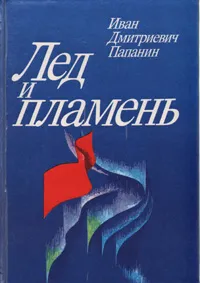 Обложка книги Лед и пламень, Иван Дмитриевич Папанин
