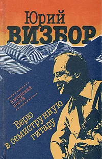 Обложка книги Верю в семиструнную гитару, Визбор Юрий Иосифович