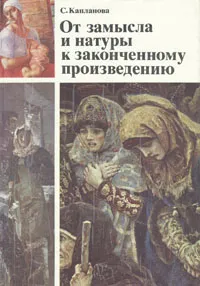 Обложка книги От замысла и натуры к законченному произведению, Капланова Софья Газаросовна