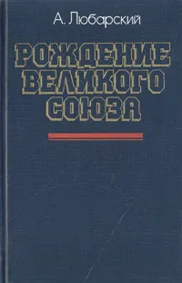 Обложка книги Рождение великого союза, А. Любарский