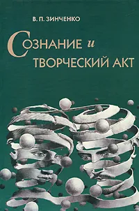 Обложка книги Сознание и творческий акт, Зинченко Владимир Петрович