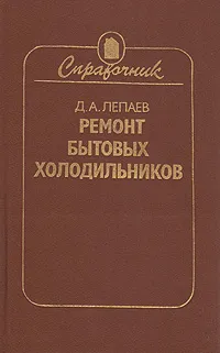 Обложка книги Ремонт бытовых холодильников. Справочник, Лепаев Дмитрий Алексеевич