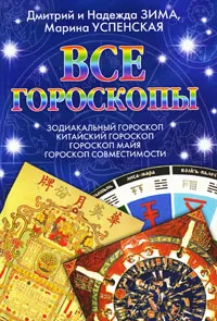 Обложка книги Все гороскопы. Зодиакальный гороскоп. Китайский гороскоп. Гороскоп майя. Гороскоп совместимости, Дмитрий и Надежда Зима, Марина Успенская