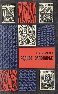 Обложка книги Родное Заполярье, А. А. Киселев