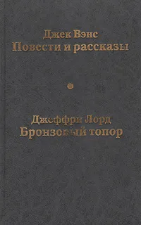 Обложка книги Джек Вэнс. Повести и рассказы. Джеффри Лорд. Бронзовый топор, Джек Вэнс, Джеффри Лорд