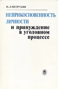 Обложка книги Неприкосновенность личности и принуждение в уголовном процессе, И. Л. Петрухин