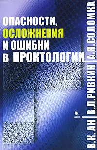 Обложка книги Опасности, осложнения и ошибки в проктологии, В. К. Ан, В. Л. Ривкин, А. Я. Соломка