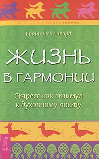 Обложка книги Жизнь в гармонии. Стресс как стимул к духовному росту, Брайн Люк Сиворд