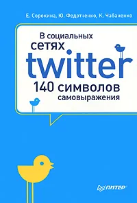 Обложка книги В социальных сетях. Twitter - 140 символов самовыражения, Е. Сорокина, Ю. Федотченко, К. Чабаненко