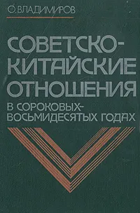 Обложка книги Советско-китайские отношения в сороковых-восьмидесятых годах, О. Владимиров