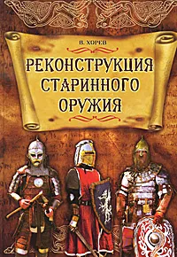 Обложка книги Реконструкция старинного оружия, В. Хорев