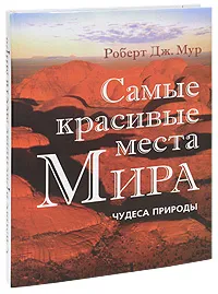 Обложка книги Самые красивые места мира. Чудеса природы, Роберт Дж. Мур