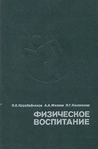 Обложка книги Физическое воспитание, Н. К. Коробейников, А. А. Михеев, И. Г. Николенко