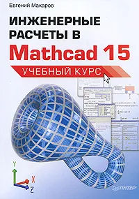 Обложка книги Инженерные расчеты в Mathcad 15. Учебный курс, Макаров Евгений Георгиевич