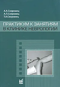 Обложка книги Практикум к занятиям в клинике неврологии, А. А. Скоромец, А. П. Скоромец, Т. А. Скоромец