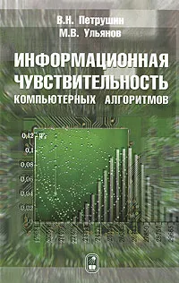 Обложка книги Информационная чувствительность компьютерных алгоритмов, В. Н. Петрушин, М. В. Ульянов
