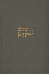 Обложка книги Сотворение атома, Михаил Колесников