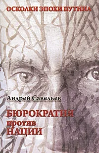 Обложка книги Осколки эпохи Путина. Бюрократия против нации, Савельев Андрей Николаевич